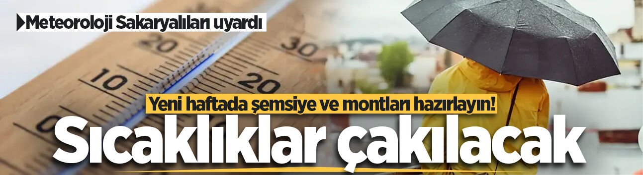 Meteoroloji Sakaryalıları uyardı: Yeni haftada şemsiye ve montları hazırlayın! Sakarya'da sıcaklıklar çakılacak
