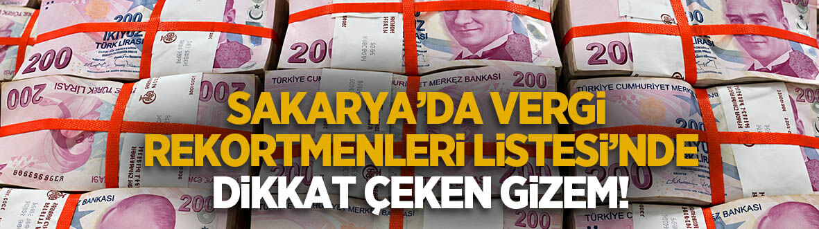 Sakarya vergi rekortmenleri listesinde dikkat çiken gizem!