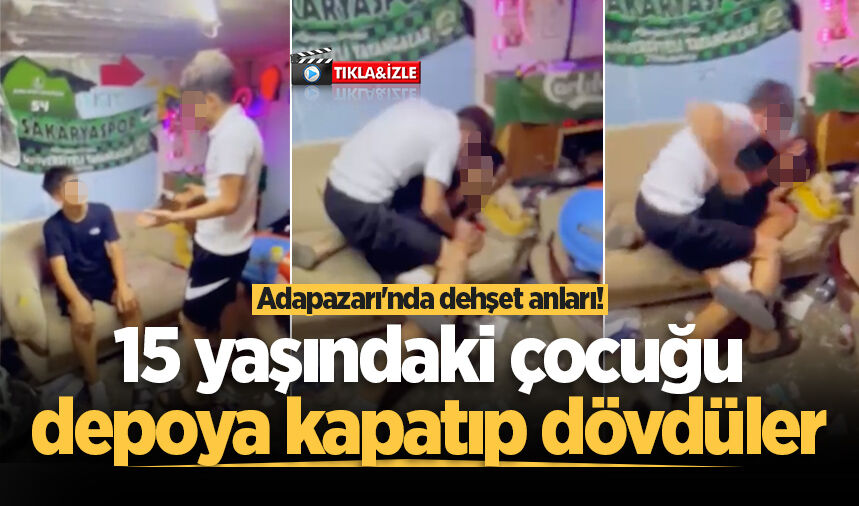 Adapazarı'nda dehşet anları! 15 yaşındaki çocuğu depoya kapatıp dövdüler