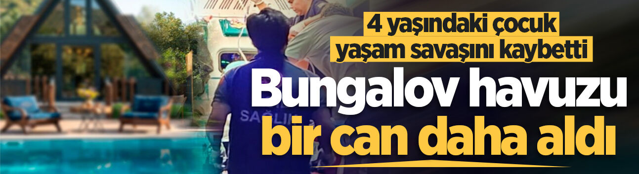 Bungalov havuzu bir can daha aldı: 4 yaşındaki çocuk yaşam savaşını kaybetti