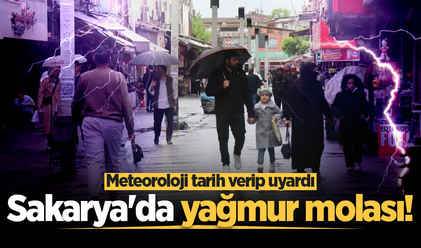 Sakarya'da güneşli havaya yağmur molası! Meteoroloji tarih verip uyardı