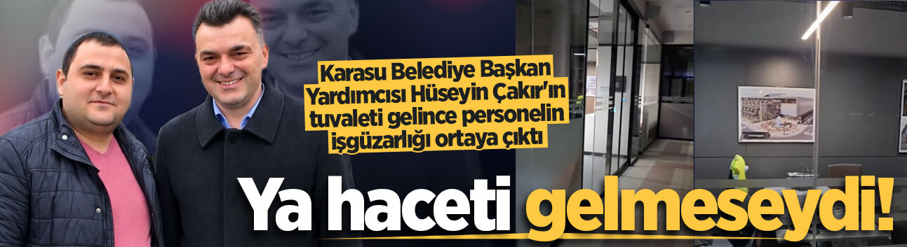 Karasu Belediye Başkan Yardımcısı Hüseyin Çakır'ın tuvaleti gelince personelin işgüzarlığı ortaya çıktı