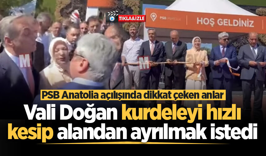 PSB Anatolia açılışında dikkat çeken anlar: Vali Doğan kurdeleyi hızlı kesip alandan ayrılmak istedi