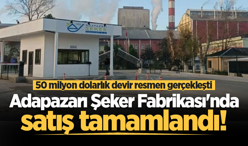 Adapazarı Şeker Fabrikası'nda satış tamamlandı! 50 milyon dolarlık devir resmen gerçekleşti