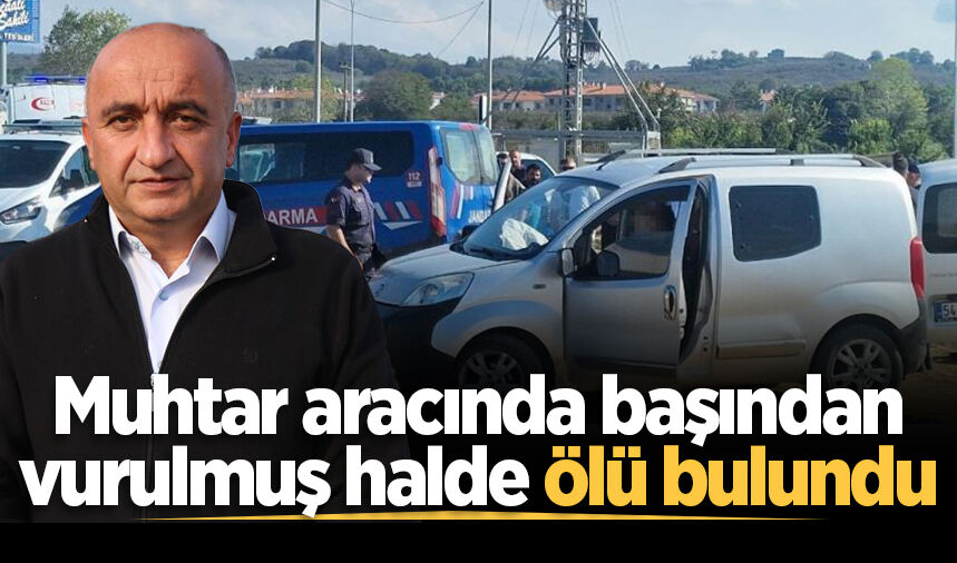 Muhtar aracında başından vurulmuş halde ölü bulundu