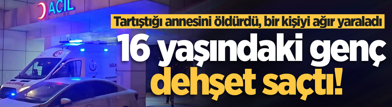 16 yaşındaki genç dehşet saçtı! Tartıştığı annesini öldürdü, 1 kişiyi ağır yaraladı