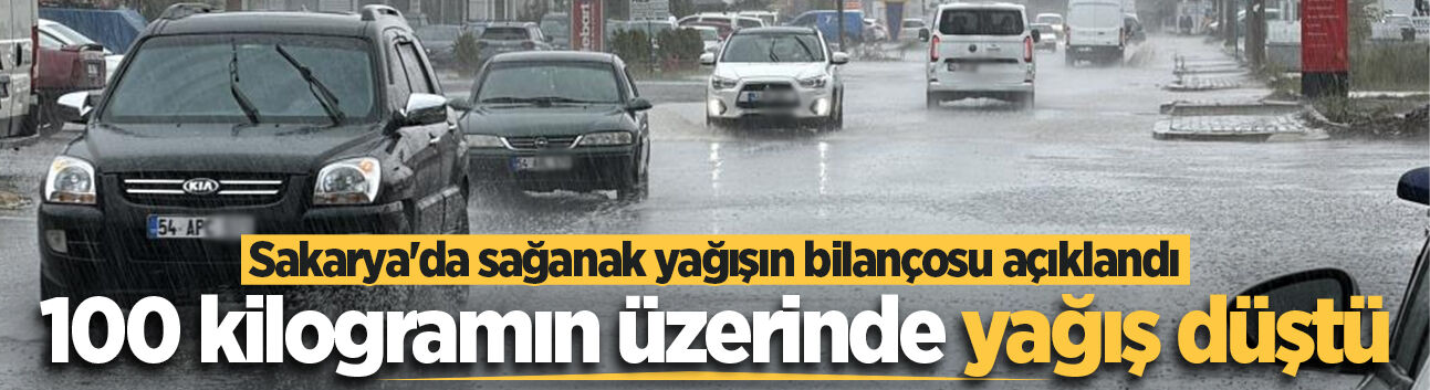 Sakarya'da sağanak yağışın bilançosu açıklandı: Metrekareye 100 kilogramın üzerinde yağış düştü