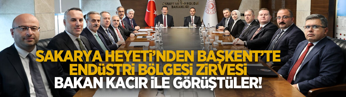 Sakarya Heyeti'nden Endüstri Bölgesi için Başkent çıkarması!