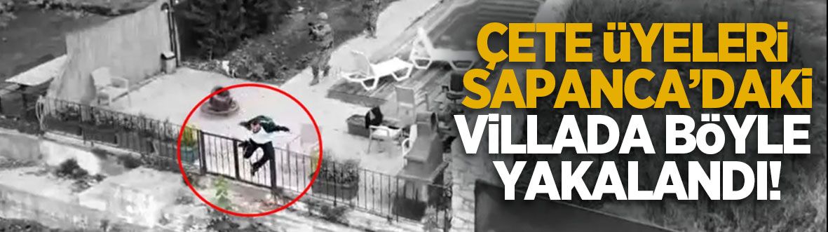 Haraç çetesi Sapanca'daki villada yakalandı