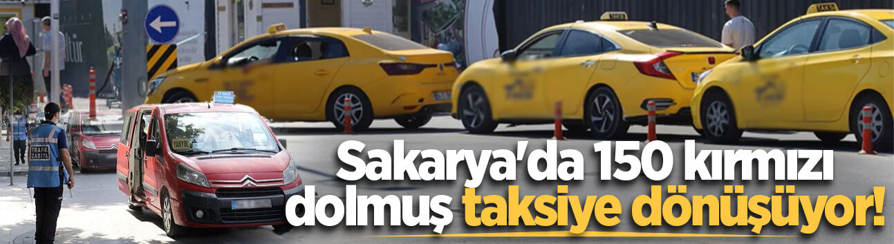 Sakarya'da 150 kırmızı dolmuş taksiye dönüşüyor!