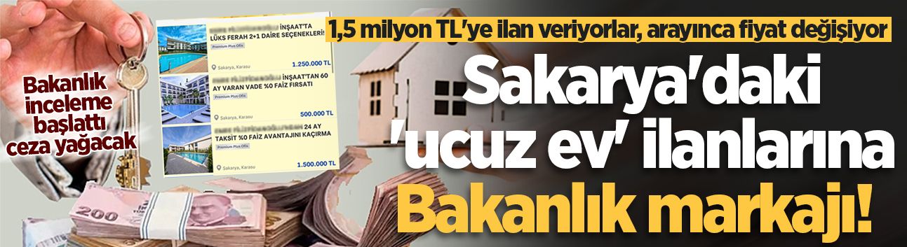 Sakarya'daki 'ucuz ev' ilanlarına Bakanlık markajı! 1,5 milyon TL'ye ilan veriyorlar, arayınca fiyat değişiyor