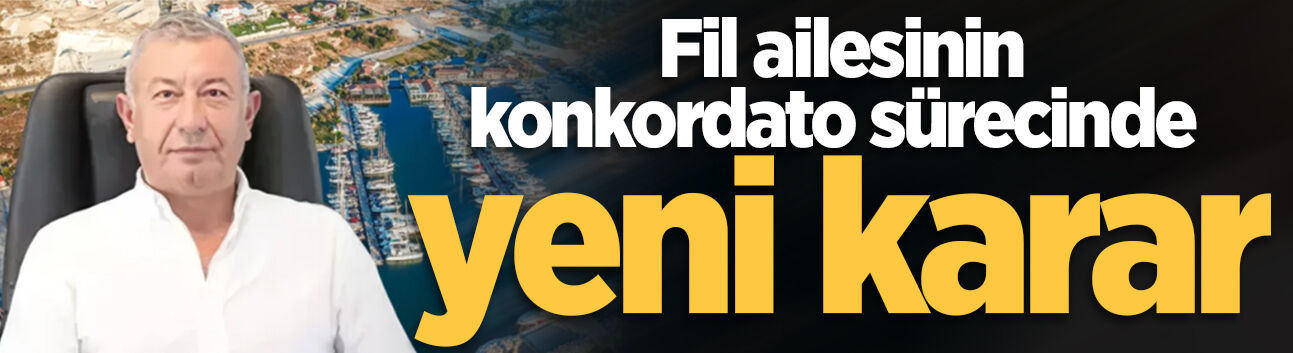 Fil ailesinin konkordato sürecinde yeni karar: 3 şirkete 1 yıllık kesin mühlet