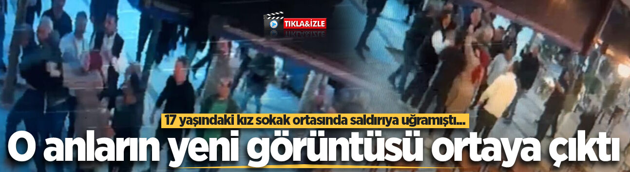 17 yaşındaki kız sokak ortasında saldırıya uğramıştı... O anların yeni görüntüsü ortaya çıktı