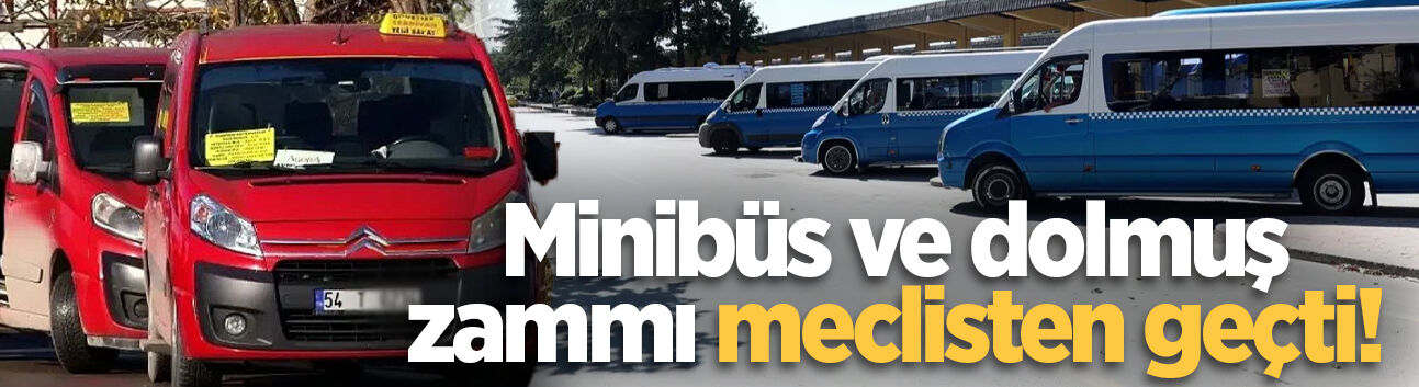 Minibüs ve dolmuş zammı meclisten geçti!