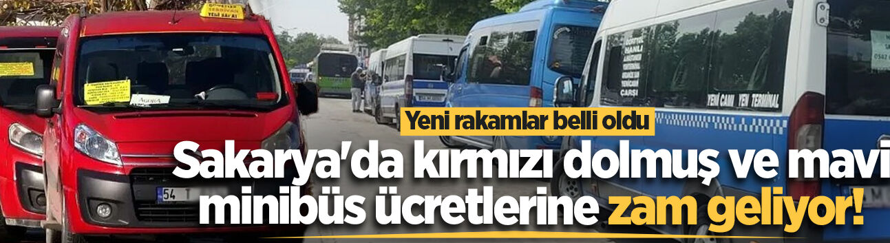 Sakarya'da kırmızı dolmuş ve mavi minibüs ücretlerine zam geliyor!