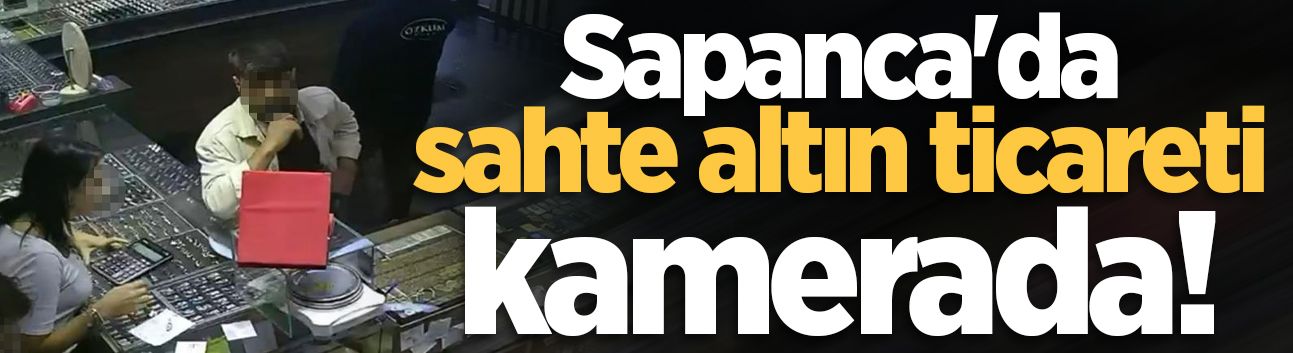 Sapanca'da sahte altın ticareti kamerada!