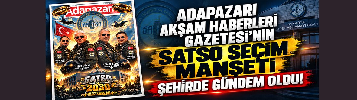 Sakarya bu manşeti konuşuyor! Adapazarı Akşam Haberleri Gazetesi’nden gündem olan SATSO seçim manşeti