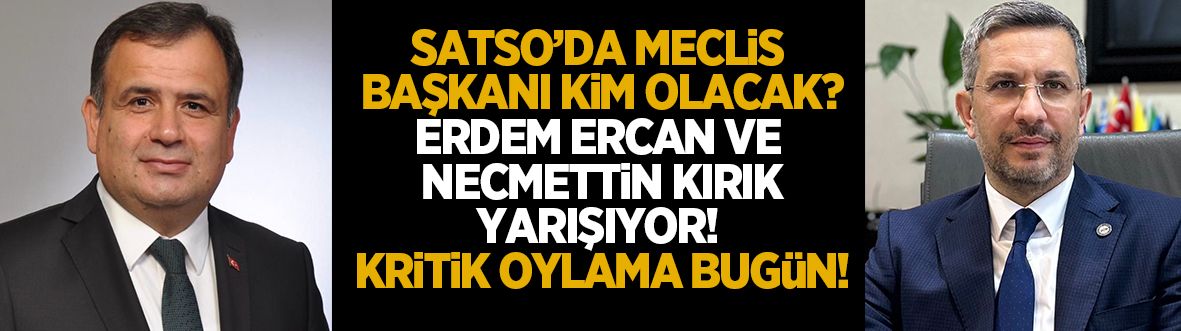 SATSO'da kritik gün! Meclis Başkanı kim olacak? Erdem Ercan ve Necmettin Kırık yarışacak