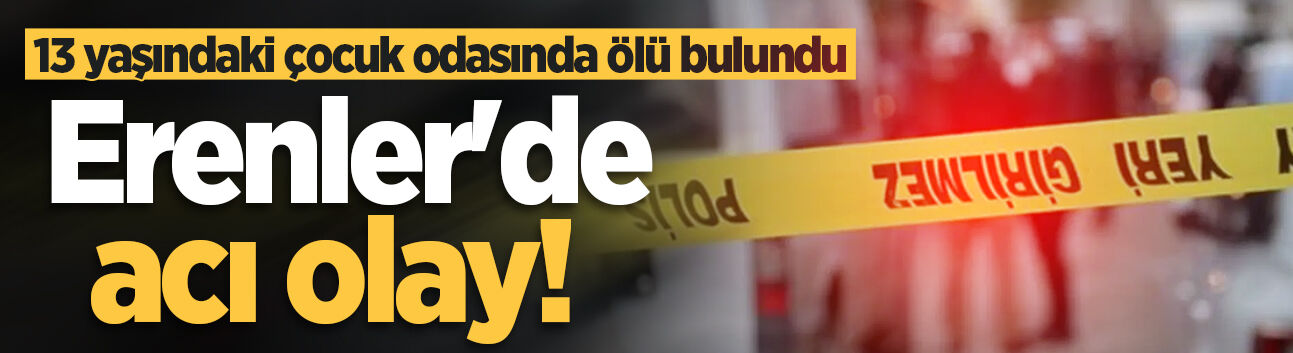 Erenler'de acı olay! 13 yaşındaki çocuk evde ölü bulundu