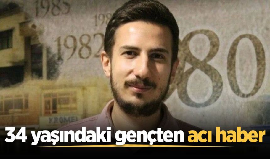 34 yaşındaki gençten acı haber