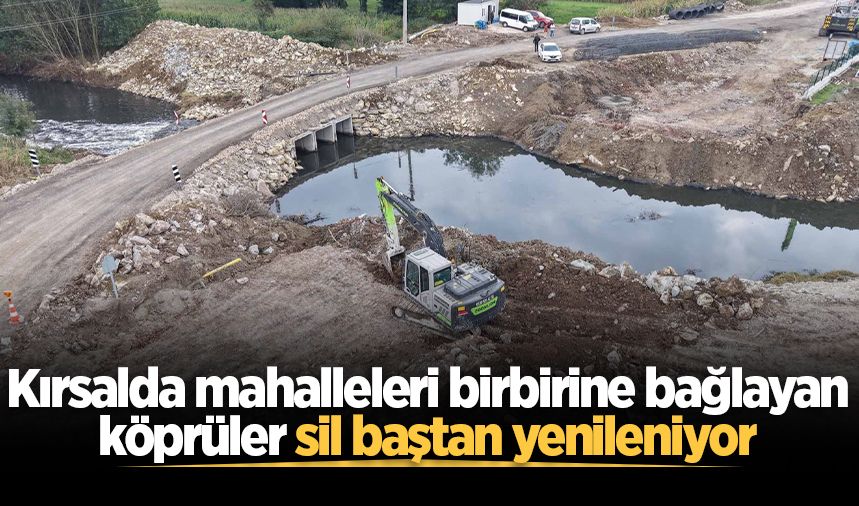 Kırsalda mahalleleri birbirine bağlayan köprüler sil baştan yenileniyor