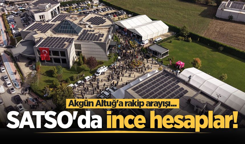 SATSO'da ince hesaplar! Akgün Altuğ'a rakip arayışı...