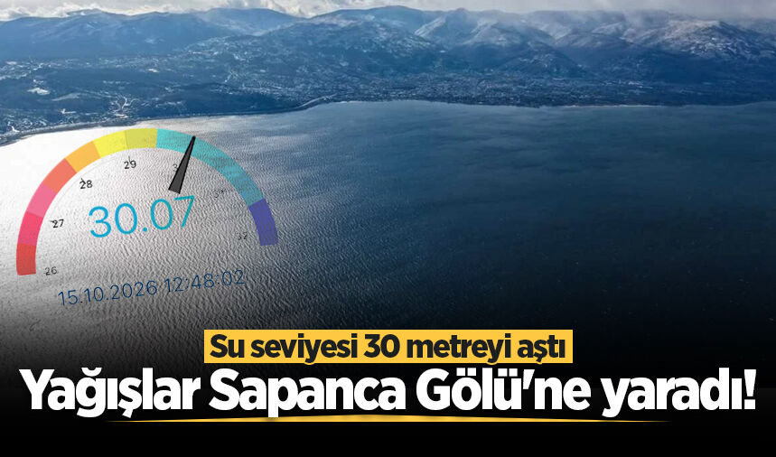 Yağışlar Sapanca Gölü'ne yaradı! Su seviyesi 30 metreyi aştı