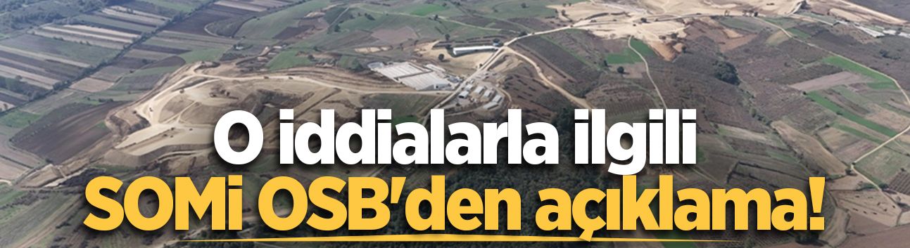 O iddialarla ilgili SOMİ OSB'den açıklama!