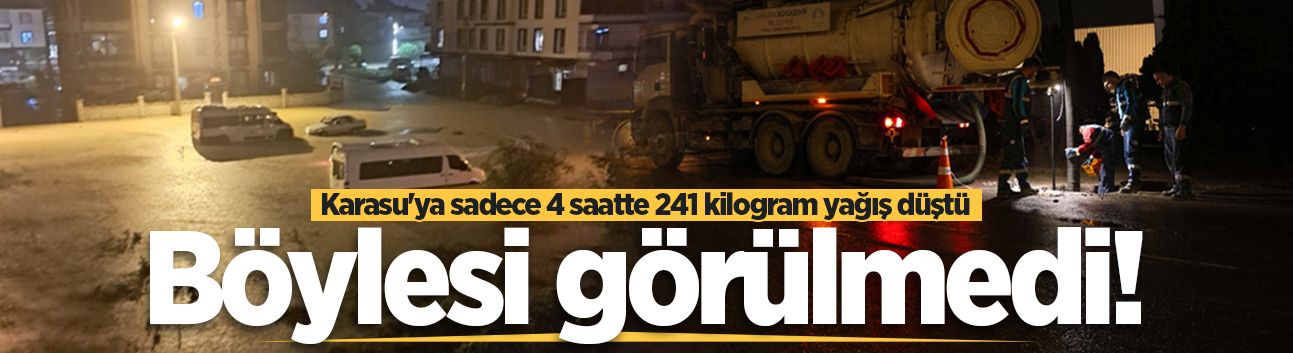 Böylesi görülmedi! Karasu'ya sadece 4 saatte 241 kilogram yağış düştü