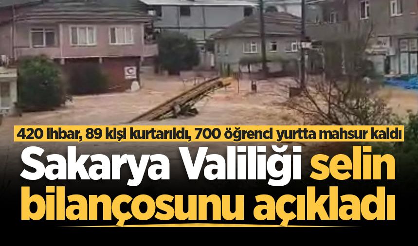 Sakarya Valiliği selin bilançosunu açıkladı: 420 ihbar, 89 kişi kurtarıldı, 700 öğrenci yurtta mahsur kaldı