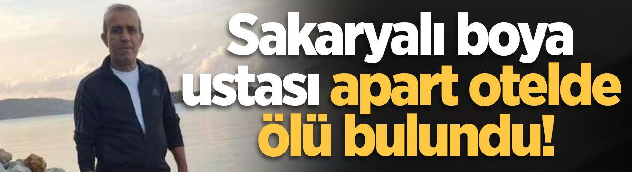 Sakaryalı boya ustası apart otelde ölü bulundu!