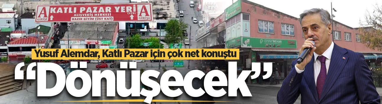 Yusuf Alemdar, Katlı Pazar için çok net konuştu: “Dönüşecek”