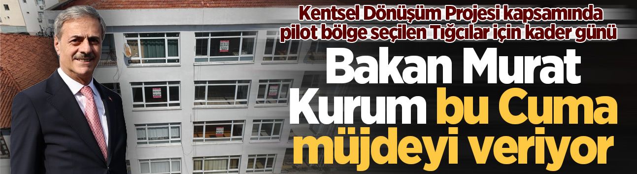 Kentsel Dönüşüm Projesi kapsamında pilot bölge seçilen Tığcılar için kader günü: Bakan Kurum bekleniyor