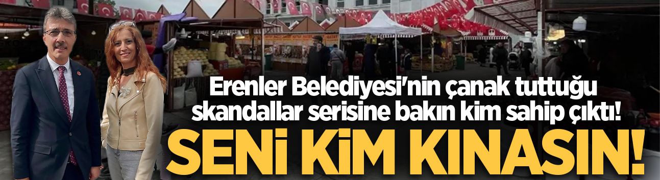 Erenler Belediyesi'nin çanak tuttuğu skandallar serisine bakın kim sahip çıktı!
