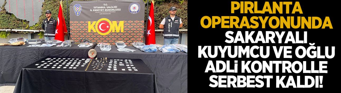 Pırlanta operasyonunda Sakaryalı kuyumcu ve oğlu adli kontrolle serbest