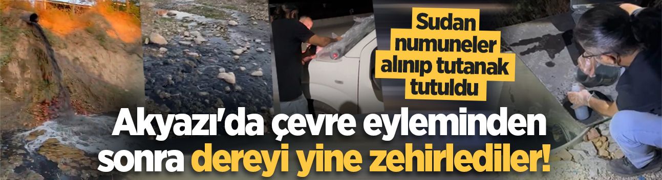 Akyazı'da çevre eyleminden sonra dereyi yine zehirlediler! Sudan numuneler alınıp tutanak tutuldu