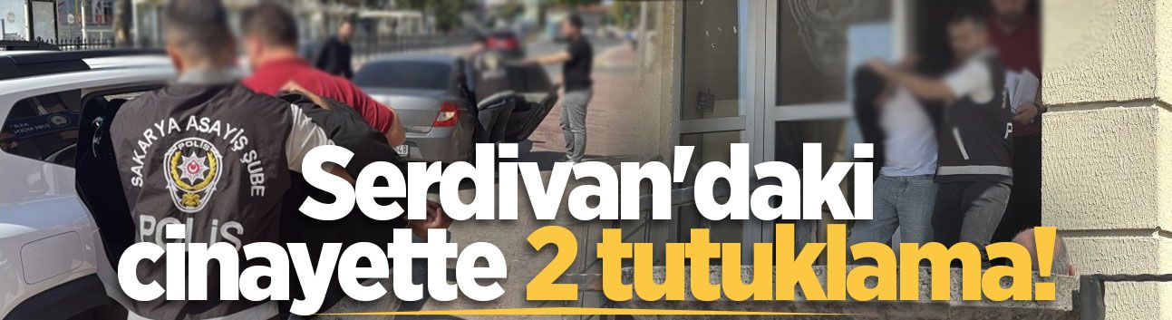 Serdivan'daki cinayette 2 tutuklama!