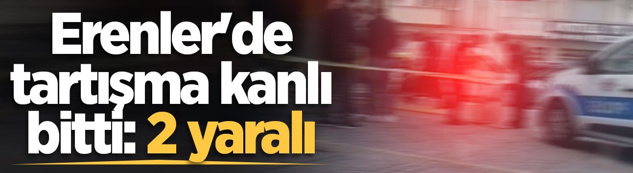 Erenler'de tartışma kanlı bitti: 2 yaralı