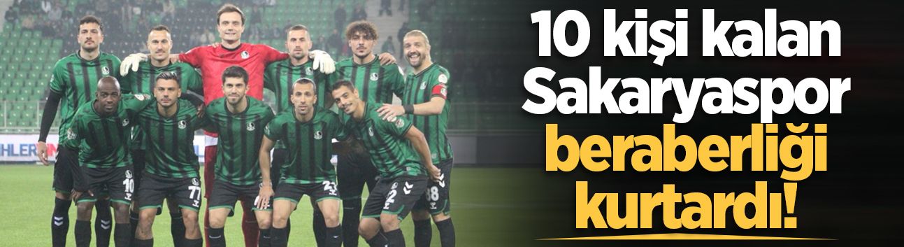 10 kişi kalan Sakaryaspor, beraberliği kurtardı!