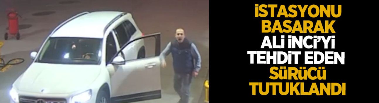 Ali İnci'yi tehdit edip hakarette bulunan sürücü tutuklandı