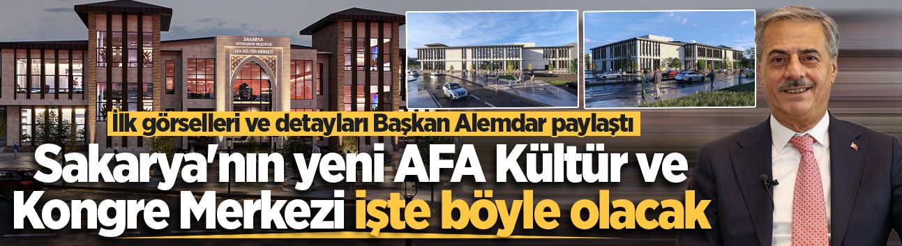 Sakarya’nın yeni AFA Kültür ve Kongre Merkezi işte böyle olacak!