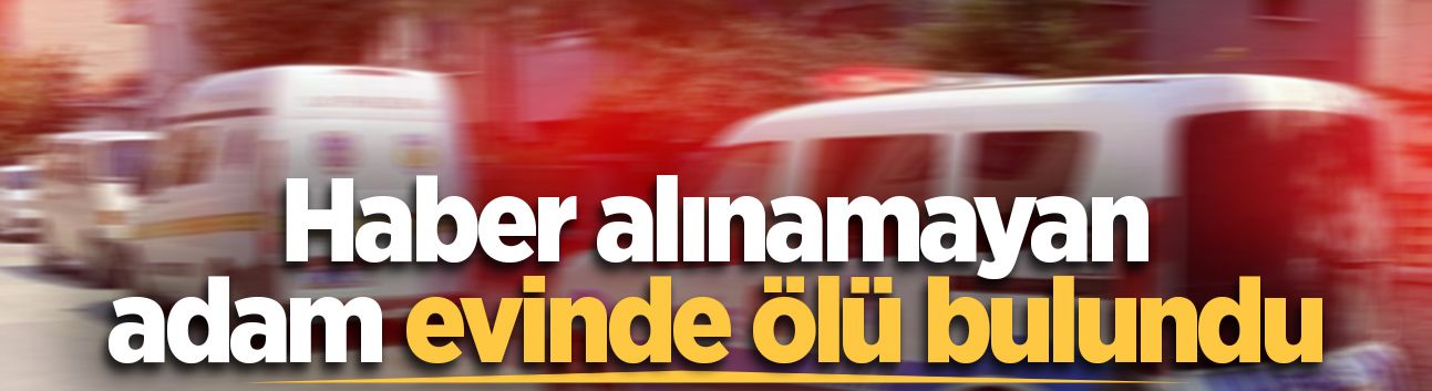 Pamukova’da haber alınamayan adam evinde ölü bulundu