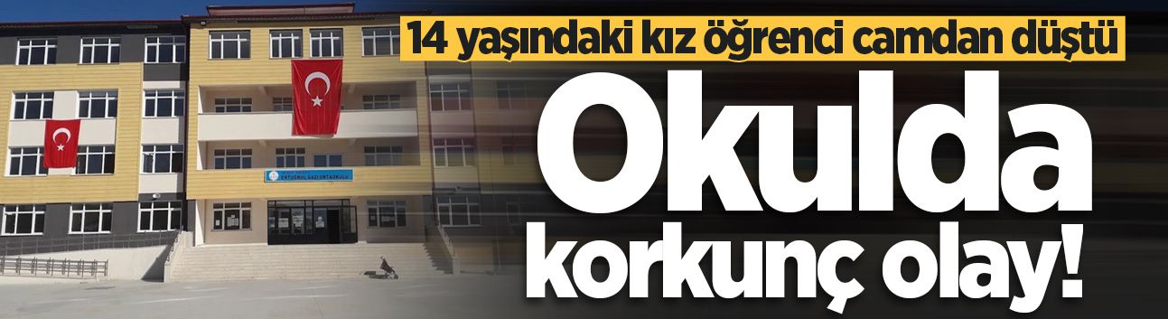 Okulda korkunç olay! 14 yaşındaki kız öğrenci camdan düştü