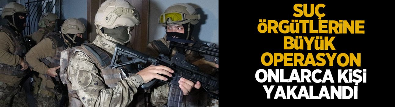 Suç örgütlerine operasyon; Para trafiği dikkat çekti