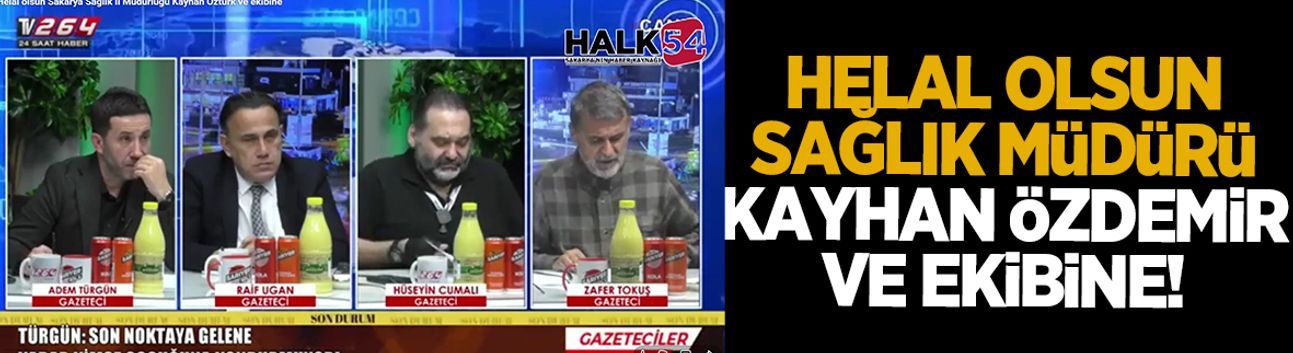 Helal olsun Sakarya Sağlık İl Müdürü Kayhan Özdemir ve ekibine