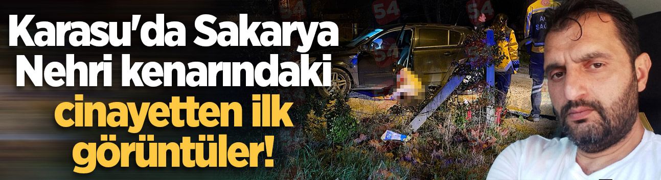 Karasu'da Sakarya Nehri kenarındaki cinayetten ilk görüntüler!