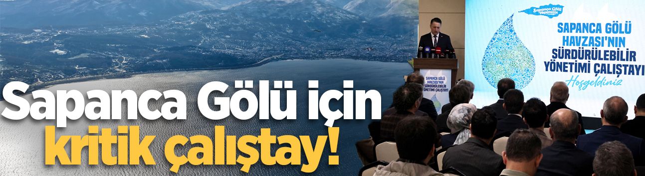 Sapanca Gölü için kritik çalıştay!