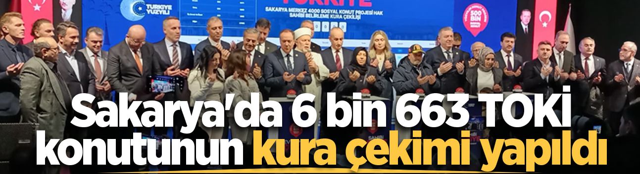 Sakarya'da 6 bin 663 TOKİ konutunun kura çekimi yapıldı