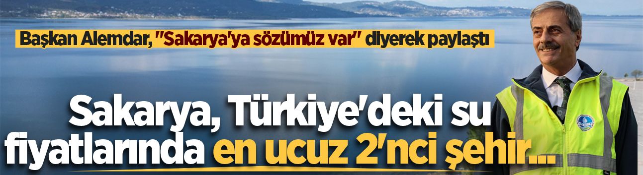 Başkan Alemdar açıkladı: Sakarya, Türkiye'deki su fiyatlarında en ucuz 2'nci şehir...