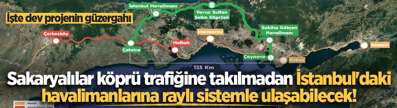 Sakaryalılar İstanbul'daki havalimanlarına raylı sistemle ulaşabilecek! İşte dev projenin güzergahı